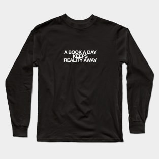 a book a day keeps reality away quotes and sayings Long Sleeve T-Shirt